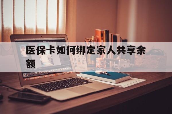 宁波最新医保卡如何绑定家人共享余额方法分析(最方便真实的宁波医保卡怎么绑定家人医保卡方法)