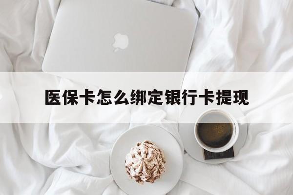 宁波最新医保卡怎么绑定银行卡提现方法分析(最方便真实的宁波医保卡怎么绑定银行卡提现不了方法)