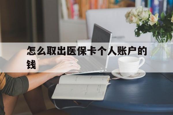 宁波最新怎么取出医保卡个人账户的钱方法分析(最方便真实的宁波怎样取出医保个人账户里的钱方法)